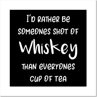 I'd Rather Be Somebodys Shot of Whiskey Than Everyones Cup of Tea Posters and Art